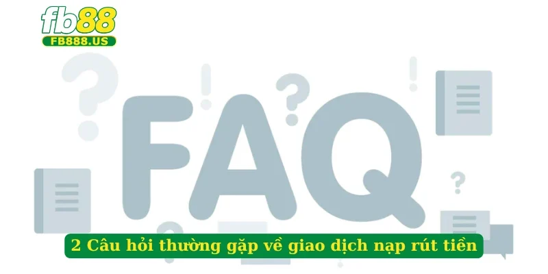 2-cau-hoi-thuong-gap-ve-giao-dich-nap-rut-tien