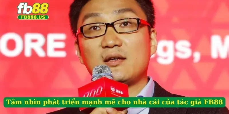 tam-nhin-phat-trien-manh-me-cho-nha-cai-cua-tac-gia-fb88