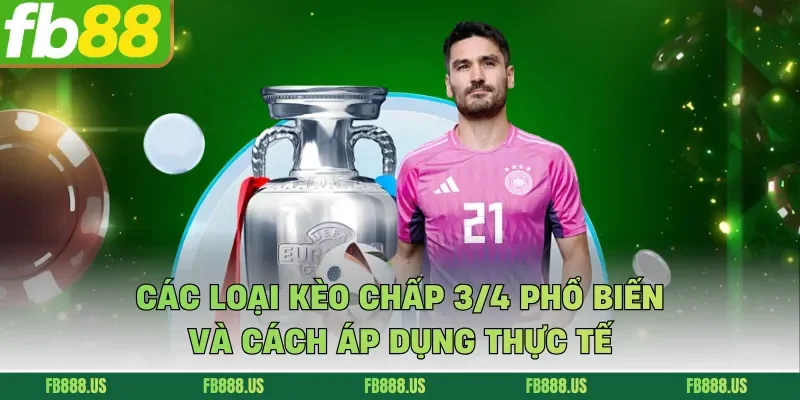 Các loại kèo chấp 3/4 phổ biến và cách áp dụng thực tế