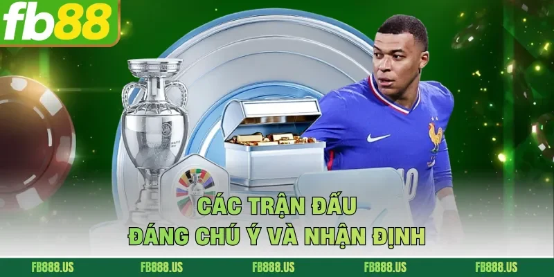 Các trận đấu đáng chú ý và nhận định