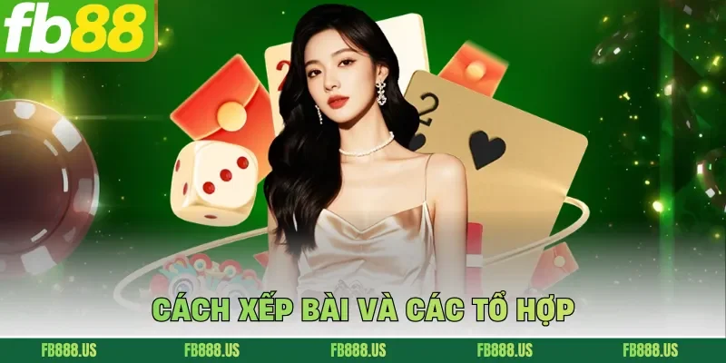 Cách xếp bài và các tổ hợp