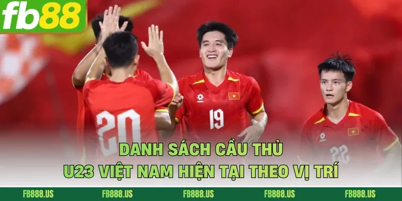 Danh sách cầu thủ U23 Việt Nam hiện tại theo vị trí