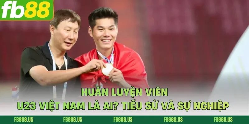 Huấn luyện viên U23 Việt Nam là ai? Tiểu sử và sự nghiệp 