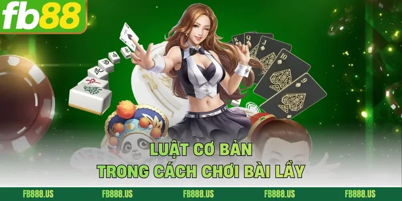 Luật cơ bản trong cách chơi bài Lầy