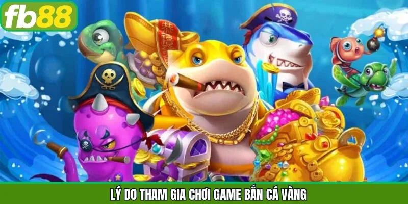 Lý do mà hội viên ưa thích tựa game bắn cá vàng