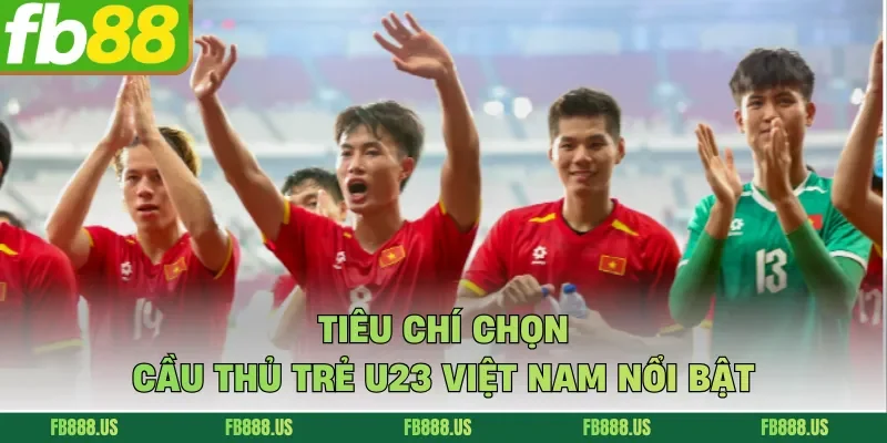 Tiêu chí chọn cầu thủ trẻ U23 Việt Nam nổi bật