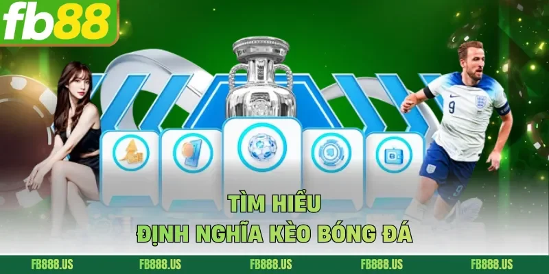 Tìm hiểu định nghĩa kèo bóng đá