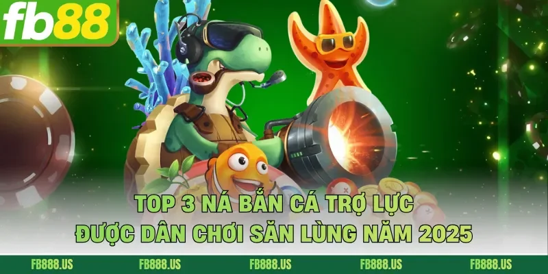 Top 3 Ná bắn cá trợ lực được dân chơi săn lùng năm 2025