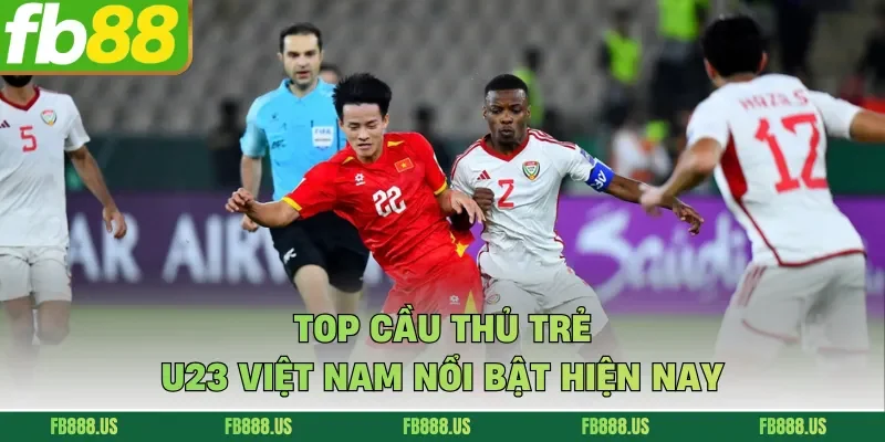 Top cầu thủ trẻ U23 Việt Nam nổi bật hiện nay