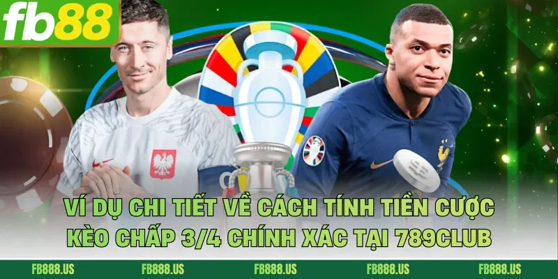 Ví dụ chi tiết về cách tính tiền cược kèo chấp 3/4 chính xác tại FB88
